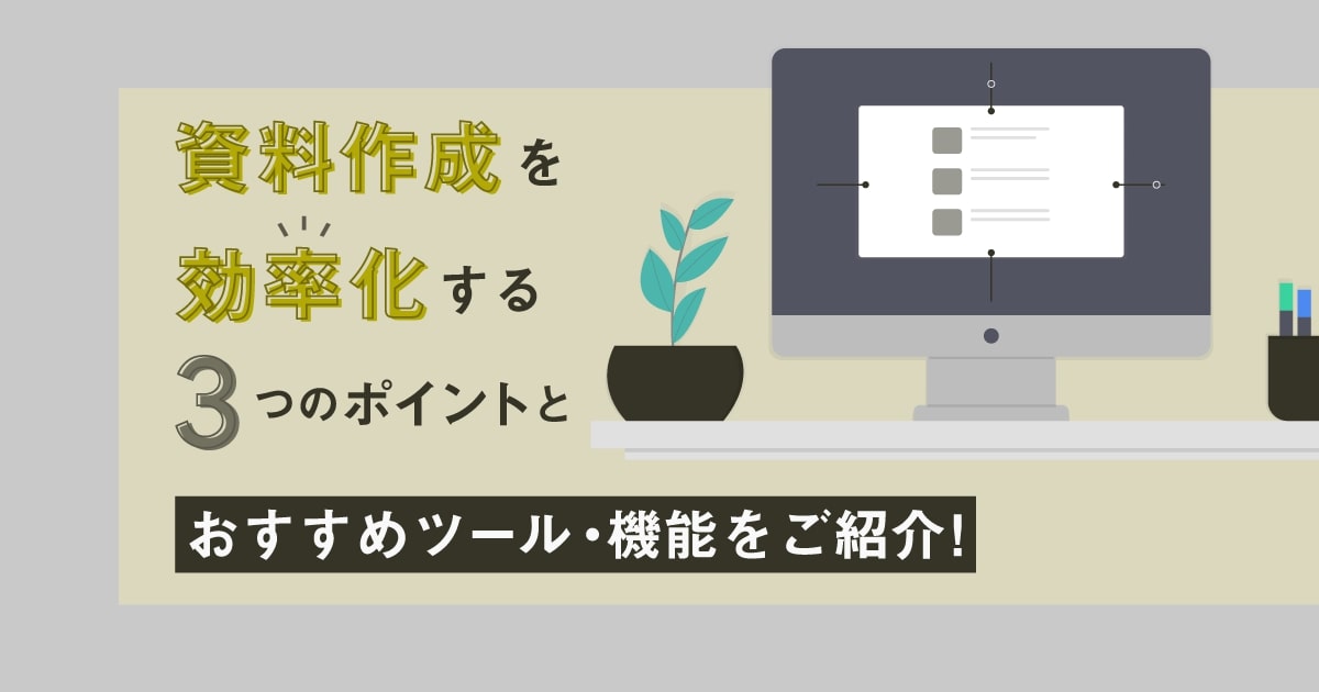 資料作成を効率化する3つのポイントとおすすめツール・機能をご紹介