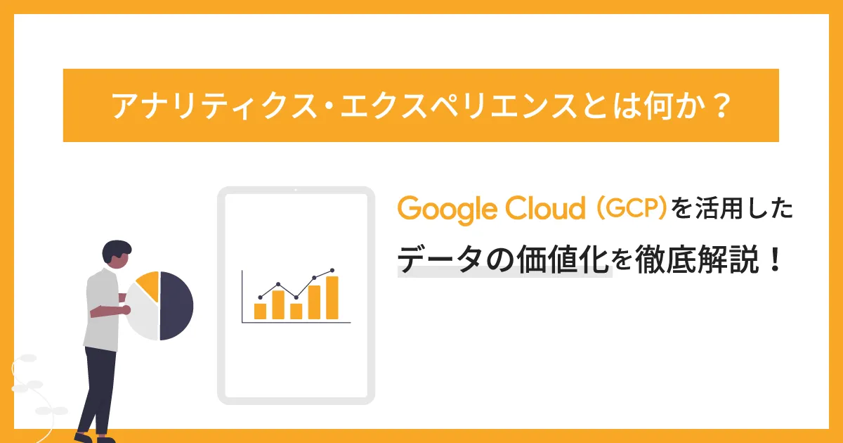 アナリティクス・エクスペリエンスとは？ Google Cloud （GCP）を活用